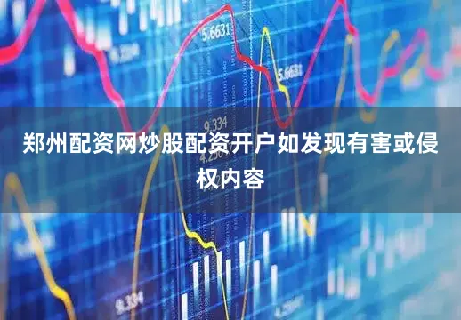 郑州配资网炒股配资开户如发现有害或侵权内容
